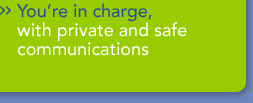 You're in charge, with private and safe communications