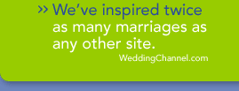 We've inspired twice as many marriages as any other site. - WeddingChannel.com